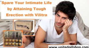 Spare Your Intimate Life by Attaining Tough Erection with Vilitra  – Unitedpillshop Online ED Pharma