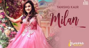 MILAN LYRICS – TANISHQ KAUR New Song 2019