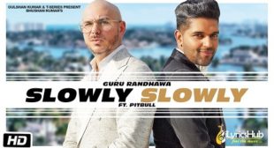 SLOWLY SLOWLY LYRICS – GURU RANDHAWA Ft. PITBULL