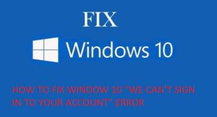 HOW TO FIX WINDOW 10 “WE CAN’T SIGN IN TO YOUR ACCOUNT” ERROR