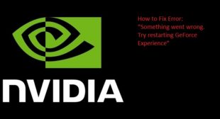 How to Fix Error: “Something went wrong. Try restarting GeForce Experience”