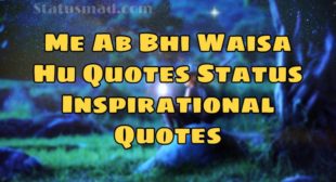 Me Ab Bhi Waisa Hu Quotes