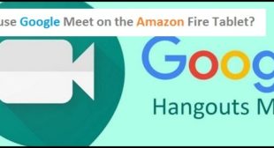 How to use Google Meet on the Amazon Fire Tablet? – Nation Directory