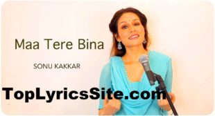 Maa Tere Bina Lyrics – Sonu Kakkar – TopLyricsSite.com
