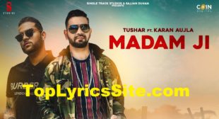Madam Ji Lyrics – Tushar | Karan Aujla – TopLyricsSite.com