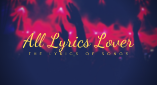 All Lyrics Lover – The Lyrics of Songs