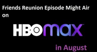 Friends Reunion Episode Might Air on HBO Max in August