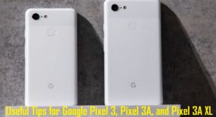 Useful Tips for Google Pixel 3, Pixel 3A, and Pixel 3A XL