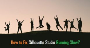 How to Fix Silhouette Studio Running Slow?