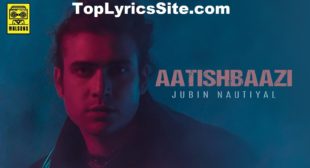 Aatishbaazi Lyrics – Jubin Nautiyal – TopLyricsSite.com