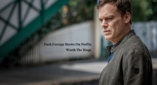 Dark Foreign Shows On Netflix That Are Worth The Binge Dark Foreign Shows On Netflix That Are Worth The Binge