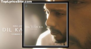 Dil Kahi Ka Lyrics – Dino James – TopLyricsSite.com