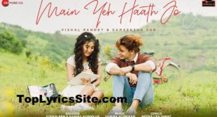 Main Yeh Haath Jo Lyrics – Stebin Ben x Samira Koppikar – TopLyricsSite.com