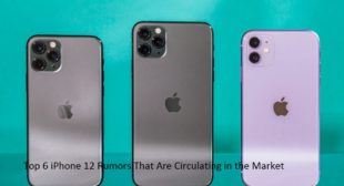 Top 6 iPhone 12 Rumors That Are Circulating in the Market