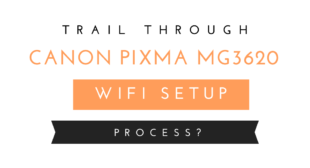 Trail Through Canon PIXMA MG3620 WiFi Setup Process Trail Through Canon PIXMA MG3620 WiFi Setup Process