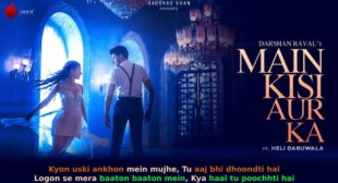 मैं किसी और का Main Kisi Aur Ka Darshan Raval Lyrics in Hindi मैं किसी और का Main Kisi Aur Ka Darshan Raval Lyrics in Hindi