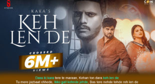 कह लेन दे Keh Len De Lyrics in Hindi – Kaka कह लेन दे Keh Len De Lyrics in Hindi – Kaka